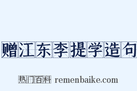 赠江东李提学造句是什么意思的图片
